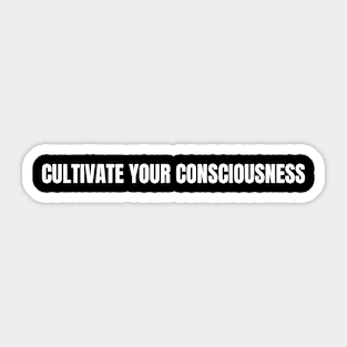 Cultivate Your Consciousness Sticker